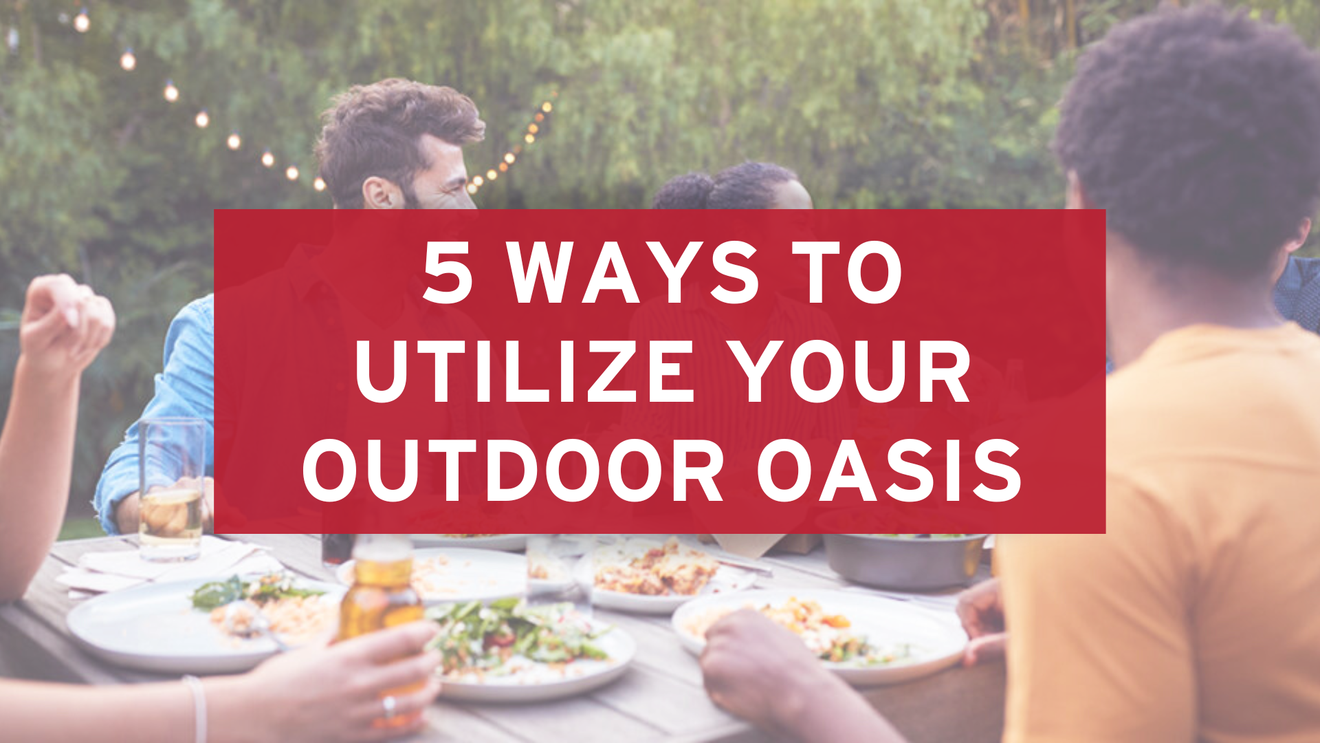 Backyard Bliss 5 Epic Ways to Utilize Your Outdoor Oasis!